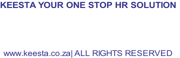 KEESTA YOUR ONE STOP HR SOLUTION     www.keesta.co.za| ALL RIGHTS RESERVED